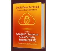 Get It Done Certified Practice Exam Questions for the Google Professional Cloud Security Engineer (PCSE): 400+ Exam-Style Questions | Detailed ... Checklist & Scorecard (Google Cloud Series)