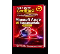 Get It Done Certified Practice Exam Questions for the Microsoft Azure AI Fundamentals (AI-901): 550 Exam-Style Questions | Detailed Explanations | ... Microsoft Cloud / Azure Series)