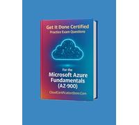 Get It Done Certified Practice Exam Questions for the Microsoft Azure Fundamentals (AZ-900): 500+ Exam-Style Questions | Detailed Explanations | Review Checklist & Scorecard
