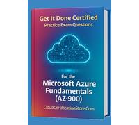 Get It Done Certified Practice Exam Questions for the Microsoft Azure Fundamentals (AZ-900): 500+ Exam-Style Questions | Detailed Explanations | Review Checklist & Scorecard