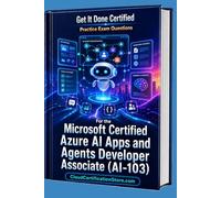 Get It Done Certified Practice Exam Questions for the Microsoft Certified Azure AI Apps and Agents Developer Associate (AI-103): 600+ Questions | ... Checklist & Score Card (Microsoft Cloud)