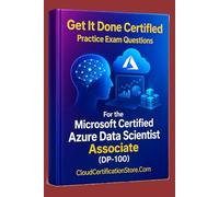 Get It Done Certified Practice Exam Questions for the Microsoft Certified Azure Data Scientist Associate (DP-100): 500+ Exam-Style Questions | ... Checklist & Scorecard (Microsoft Cloud)