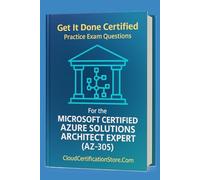 Get It Done Certified Practice Exam Questions for the Microsoft Certified Azure Solutions Architect Expert (AZ-305): 300+ Exam-Style Questions | ... & Scorecard (Microsoft Azure Series)