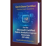Get It Done Certified Practice Exam Questions for the Microsoft Certified Fabric Analytics Engineer Associate (DP-600): 400+ Exam-Style Questions | ... Microsoft Cloud / Azure Series)