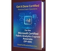 Get It Done Certified Practice Exam Questions for the Microsoft Certified Fabric Analytics Engineer Associate (DP-600): 400+ Exam-Style Questions | ... Microsoft Cloud / Azure Series)