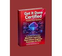 Get It Done Certified Practice Exam Questions for the Microsoft Certified Machine Learning Operations Engineer Associate (AI-300): 500+ Questions | ... Checklist & Scorecard (Microsoft Cloud)