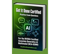 Get It Done Certified Practice Exam Questions for the NVIDIA Certified Associate Generative AI Multimodal (NCA-GENM): 600+ Exam-Style Questions | ... Review Checklist & Scorecard (NVIDIA Series)