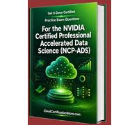 Get It Done Certified Practice Exam Questions for the NVIDIA Certified Professional Accelerated Data Science (NCP-ADS): 550 Exam-Style Questions | ... Review Checklist & Scorecard (NVIDIA Series)