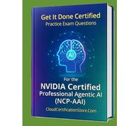 Get It Done Certified Practice Exam Questions for the NVIDIA Certified Professional Agentic AI (NCP-AAI): 550 Exam-Style Questions | Detailed Explanations | Review Checklist & Score