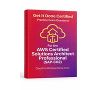Get It Done Certified Practice Questions for the AWS Certified Solutions Architect Professional (SAP-C02): 550 Exam-Style Questions | Detailed Explanations | Review Checklist & Scorecard (AWS Series)