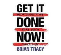 Get It Done Now! - Second Edition: Own Your Time, Take Back Your Life
