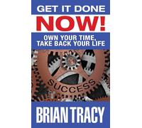 Get it Done Now!: Own Your Time, Take Back Your Life
