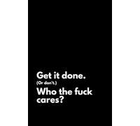 Get It Done. (Or Don't.) Who the F*ck Cares?: A Lined Journal for the Beautifully Unbothered