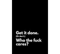Get It Done. (Or Don't.) Who the F*ck Cares?: A Lined Journal for the Beautifully Unbothered