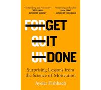 Get it Done: Surprising Lessons from the Science of Motivation