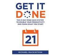 Get It Done: The 21-Day Mind Hack System to Double Your Productivity and Finish What You Start