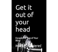 Get it out of your head: Escape the Trap of Your Mind