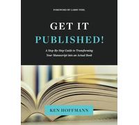 Get It Published!: A Step-By-Step Guide to Transforming Your Manuscript into an Actual Book