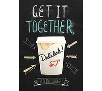 Get It Together, Delilah!: (Young Adult Novels for Teens, Books about Female Friendship, Funny Books)