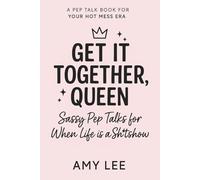 Get It Together Queen: Sassy Pep Talks For When Life Is A Sh*t Show