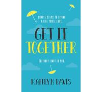 Get It Together: Simple Steps to Living a Life You'll Love. The Only Limit is You.