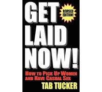 Get Laid Now! How to Pick Up Women and Have Casual Sex-Revised Edition