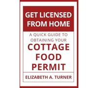 Get Licensed From Home: A Quick Guide To Obtaining Your Cottage Food Permit (Get Certified & Licensed From Home)