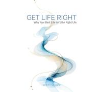 Get Life Right: Why Your Best Life Isn’t the Right Life
