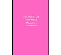 Get Lost (On Purpose): My Journal of Misadventures
