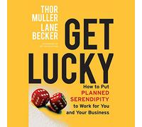 Get Lucky: How to Put Planned Serendipity to Work for You and Your Business