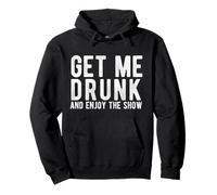 Get Me Drunk and Enjoy The Show Funny Drinking Party Pullover Hoodie