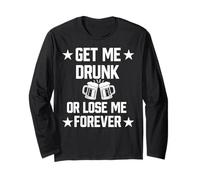 Get Me Drunk or Lose Me Forever | Funny Sarcastic Adult Beer Long Sleeve T-Shirt