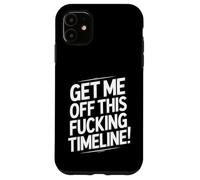 Get Me Off This Fucking Timeline For Fed Up People Case for iPhone 11