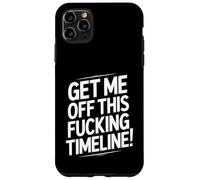 Get Me Off This Fucking Timeline For Fed Up People Case for iPhone 11 Pro Max