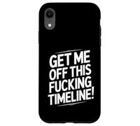 Get Me Off This Fucking Timeline For Fed Up People Case for iPhone XR