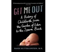 Get Me Out - A History of Childbirth from the Garden of Eden to the Sperm Bank