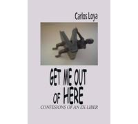 GET ME OUT OF HERE. CONFESSIONS OF AN EX-LIBER