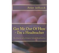 Get Me Out Of Here - I'm a Headteacher: The Diaries of a Primary School Headteacher: Volume 2