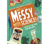 Get Messy with Science! : Projects that Ooze, Foam and More