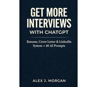 Get More Interviews with ChatGPT: Resume, Cover Letter & LinkedIn System + 40 AI Prompts (AI Career Toolkit)