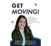 Get Moving!: A Personal Mortgage Guide to Get YOU in TOP Home Buying Shape
