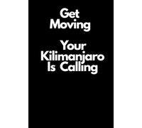 Get Moving, Your Kilimanjaro Is Calling: Lined Notebook For Notes, Plans And Inspirations
