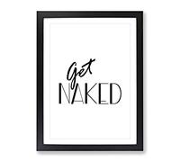 Get Naked Typography Quote Framed Print | A4 Black Framed Wall Art | Ready to Hang | Modern Positive Affirmations Picture | Living Room Bedroom Lounge Office