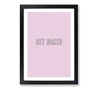 Get Naked V2 Typography Framed Print | A2 Black Framed Wall Art | Ready to Hang | Modern Positive Affirmations Picture | Living Room Bedroom Lounge Office