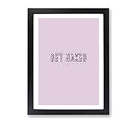 Get Naked V2 Typography Quote Framed Print | A3 Black Framed Wall Art | Ready to Hang | Modern Positive Affirmations Picture | Living Room Bedroom Lounge Office