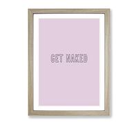 Get Naked V2 Typography Quote Framed Print | A3 Oak Framed Wall Art | Ready to Hang | Modern Positive Affirmations Picture | Living Room Bedroom Lounge Office