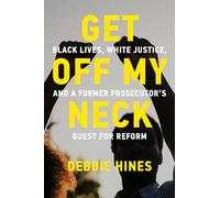 Get Off My Neck: Black Lives, White Justice, and a Former Prosecutor's Quest for Reform