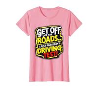Get Off The Roads I just Passed My Driving Test Celebration T-Shirt, Women, Pink, Medium