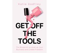 Get off the Tools: The Blueprint to Level up Your Business and Create Freedom