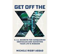 Get Off the X: CIA Secrets for Conquering Obstacles and Achieving Your Life's Mission